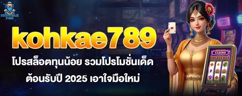 kohkae789 โปรสล็อตทุนน้อย รวมโปรโมชั่นเด็ดต้อนรับปี 2025 เอาใจมือใหม่